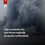 Drone explode em porto na Romênia; VÍDEO mostra detonação